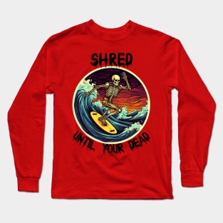 Skeleton Surfing - Shred Until Your Dead (Black Lettering) Long Sleeve T-Shirt